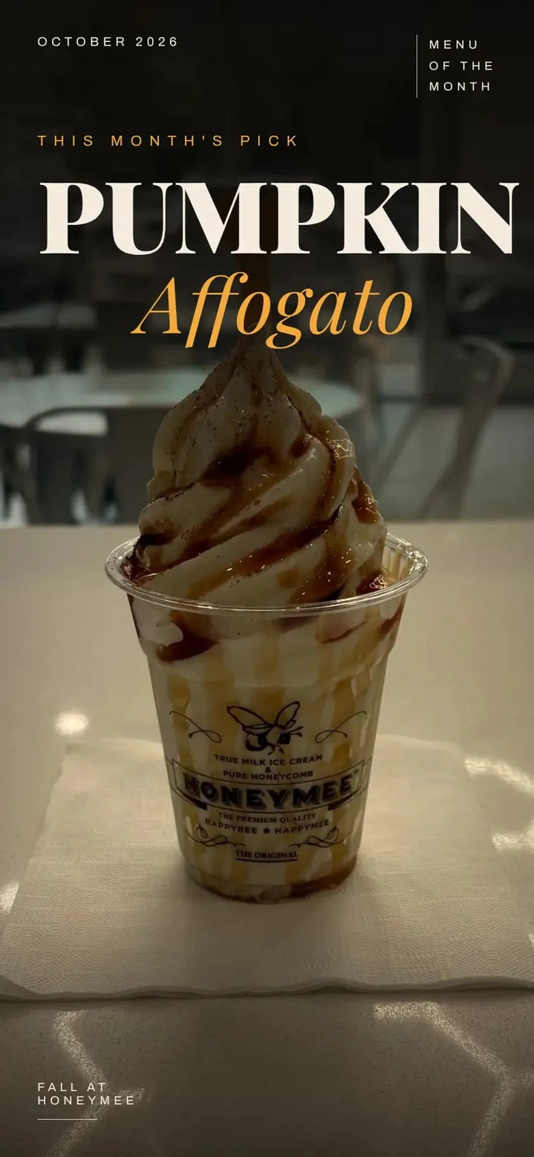 Menu of the month, this month's pick: Pumpkin Affogato, True Milk soft serve drizzled with pumpkin sauce and dusted with cinnamon in a Honeymee cup. Fall at Honeymee.